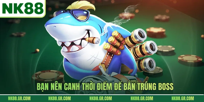 Bạn nên canh thời điểm để bắn trúng boss