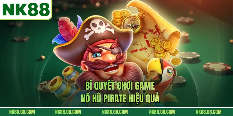 Bí quyết chơi game nổ hũ Pirate hiệu quả