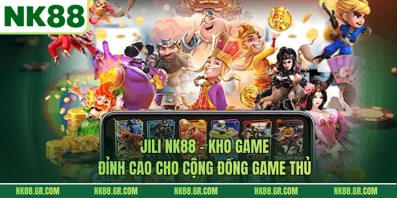 JILI NK88 - Kho Game Đỉnh Cao Cho Cộng Đồng Game Thủ