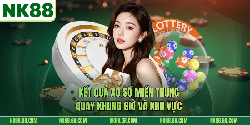 Kết quả xổ số miền Trung quay khung giờ và khu vực