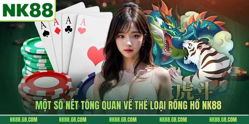 Một số nét tổng quan về thể loại Rồng Hổ NK88