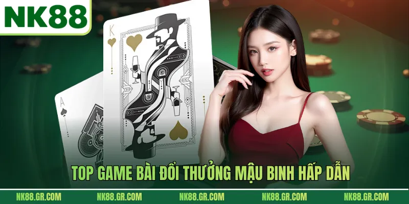 Top game bài đổi thưởng Mậu Binh hấp dẫn