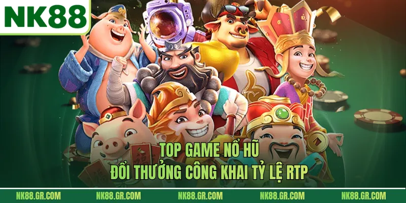 Top game nổ hũ đổi thưởng công khai tỷ lệ RTP